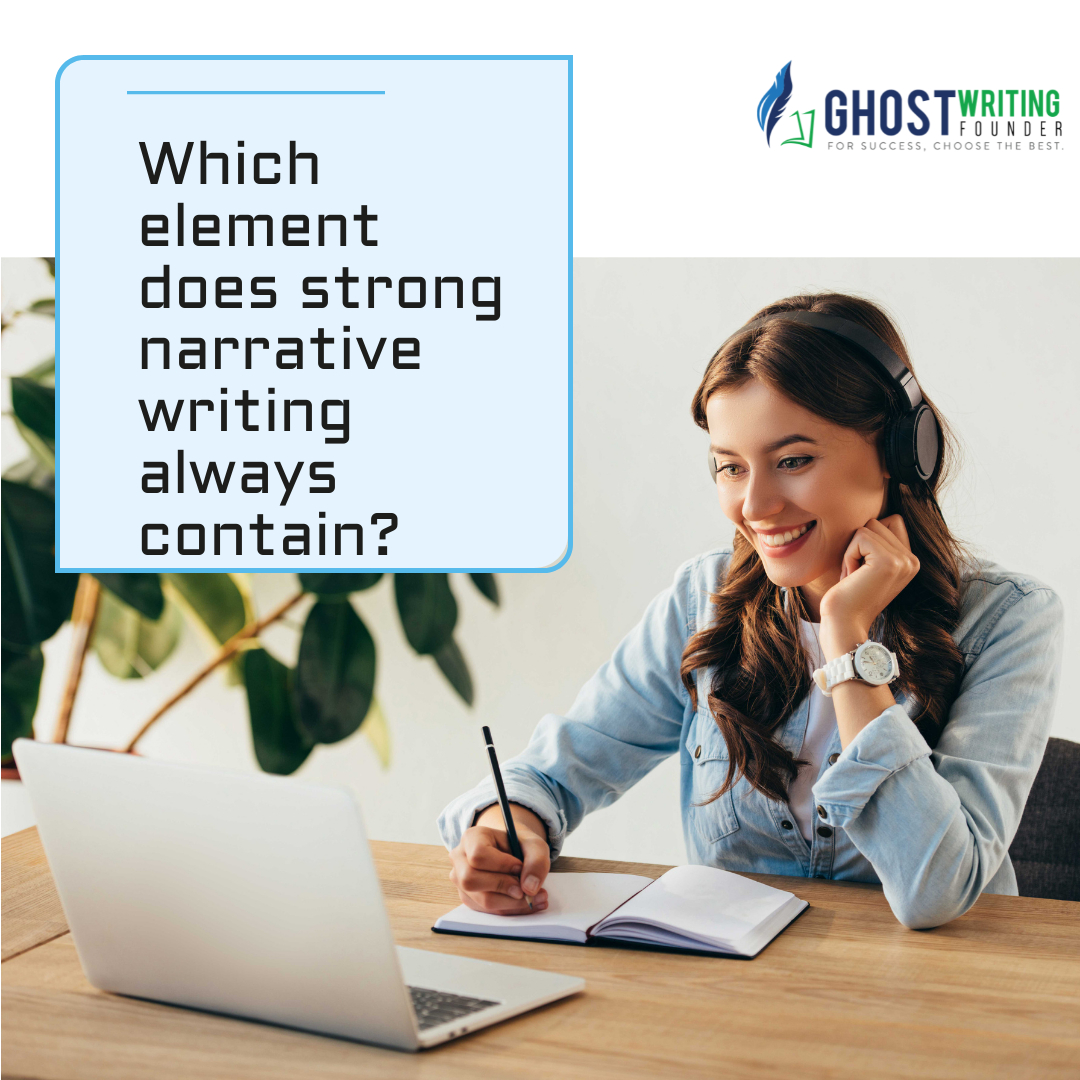 Which element does strong narrative writing always contain?